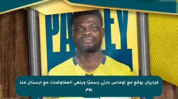 فياريال يوقع مع توماس بارتي رسميًا وينهي المفاوضات مع أرسنال منذ يوم